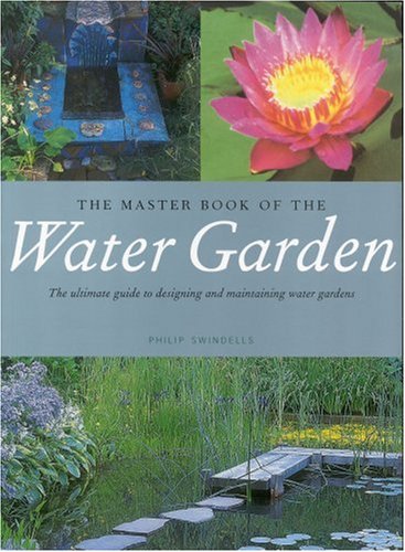 The Master Book of the Water Garden: The Ultimate Guide to the Design and Maintenance of the Wate...