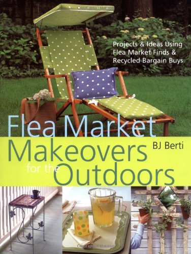 Imagen de archivo de Flea Market Makeovers for the Outdoors: Projects & Ideas Using Flea Market Finds & Recycled Bargain Buys a la venta por Jenson Books Inc
