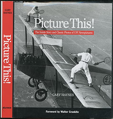 Stock image for Picture This!: The Inside Story and Classic Photos of UPI Newspictures Haynes, Gary and Cronkite, Walter for sale by Aragon Books Canada