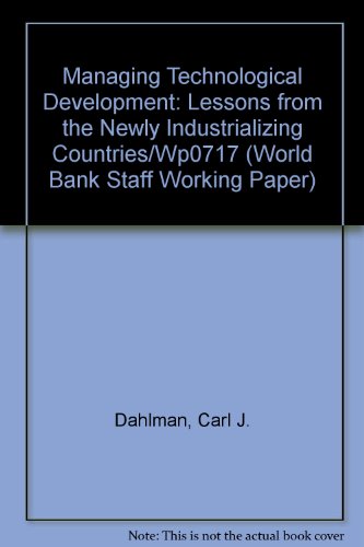 Managing Technological Development: Lessons from the Newly Industrializing Countries/Wp0717 (World Bank Staff Working Paper) (9780821304952) by Dahlman, Carl J.; Ross-Larson, Bruce; Westphal, Larry E.