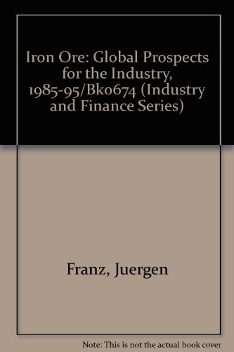 Iron Ore: Global Prospects for the Industry, 1985-95/Bk0674 (Industry and Finance Series, 12) (9780821306741) by Franz, Juergen