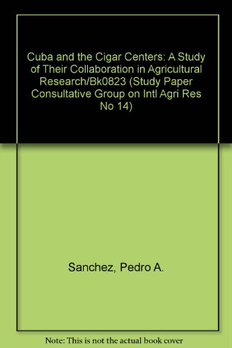 Cuba and the Cigar Centers: A Study of Their Collaboration in Agricultural Research/Bk0823 (Study Paper Consultative Group on Intl Agri Res No 14) (9780821308233) by Sanchez, Pedro A.