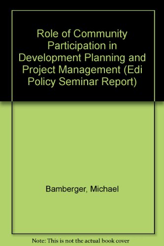 Role of Community Participation in Development Planning and Project Management (Edi Policy Seminar Report, 13) (9780821311004) by Bamberger, Michael