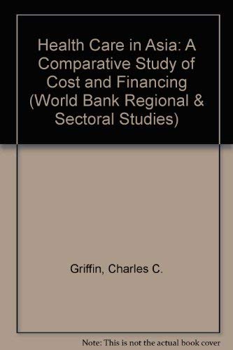 Health Care in Asia: A Comparative Study of Cost and Financing (World Bank Regional and Sectoral Studies) (9780821320556) by Griffin, Charles C.