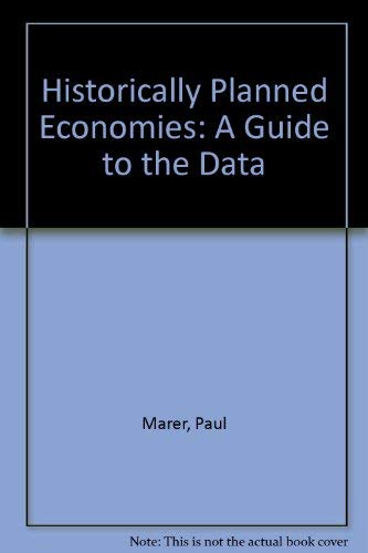 Historically Planned Economies: A Guide to the Data (9780821321478) by Marer, Paul; Arvay, J.; O'Connor, J.; Schrenk, M.; Swanson, D.