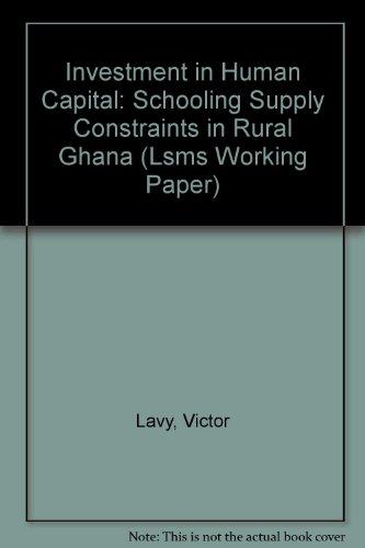 Investment in Human Capital: Schooling Supply Constraints in Rural Ghana (LSMS WORKING PAPER) (9780821323212) by Lavy, Victor