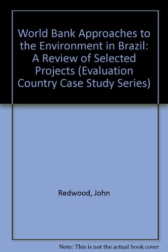 World Bank Approaches to the Environment in Brazil: A Review of Selected Projects (Evaluation Country Case Study Series) (9780821325117) by Redwood, John