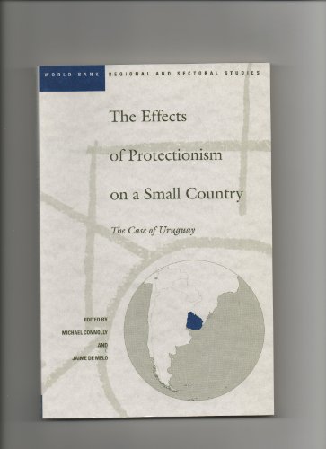 Stock image for The Effects of Protectionism on a Small Country: The Case of Uruguay (World Bank Regional and Sectoral Studies) for sale by Santa Rosa Relics
