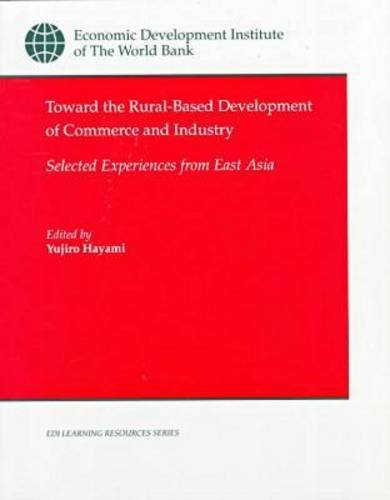 Imagen de archivo de Toward the Rural-Based Development of Commerce and Industry: Selected Experiences from East Asia a la venta por Shadow Books