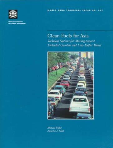 Clean Fuels for Asia: Technical Options for Moving Toward Unleaded Gasoline and Low-Sulfur Diesel (World Bank Technical Paper) (9780821340332) by Walsh, Michael; Shah, Jitendra J.