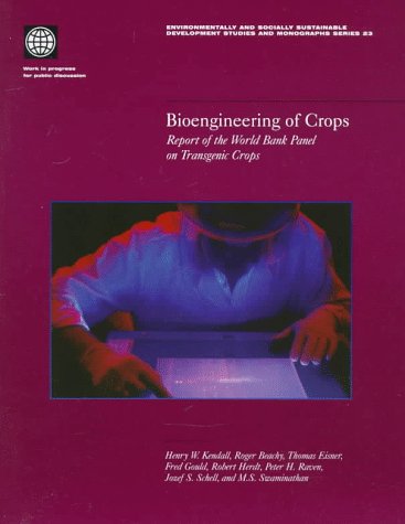 Bioengineering of Crops: Report of the World Bank Panel on Transgenic Crops (Environmentally and Socially Sustainable Development Studies and Monographs Series, 23) (9780821340738) by Kendall, Henry Way; Beachy, Roger; Eisner, Thomas; Gould, Fred; Herdt, Robert; Raven, Peter H.; Schell, Jozef S.; Swaminathan, M. S.