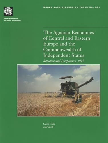 The Agrarian Economies of Central and Eastern Europe and the Commonwealth of Independent States: Situation and Perspectives, 1997 (387) (World Bank Discussion Papers) (9780821342381) by Nash, John