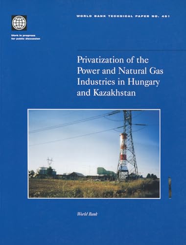 Privatization of the Power and Natural Gas Industries in Hungary and Kazakhstan (451) (World Bank Technical Papers) (9780821344835) by World Bank