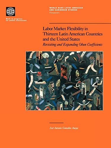 Imagen de archivo de Labor Market Flexibility in Thirteen Latin American Countries and the United States: Revisiting and Expanding Okun Coefficients (World Bank Latin American & Caribbean Studies. Viewpoints) a la venta por Chiron Media