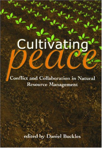 Beispielbild fr Cultivating Peace : Conflict and Collaboration in Natural Resource Management zum Verkauf von Better World Books Ltd