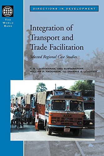 Integration of Transport and Trade Facilitation: Selected Regional Case Studies (Directions in Development) (9780821348840) by Subramanian, Uma; Lakshmanan, T. R.; Anderson, William P.; Leautier, Frannie A