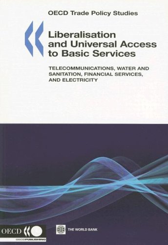 Liberalization and Universal Access to Basic Services: Telecommunications, Water and Sanitation, Financial Services, and Electricity (Oecd Trade Policy Studies) (9780821369005) by World Bank