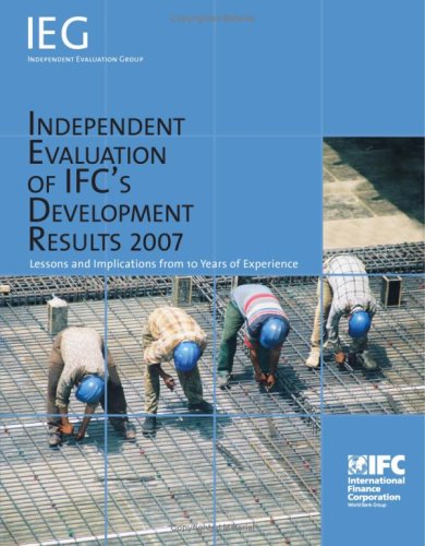 Beispielbild fr Independent Evaluation of IFC's Development Results 2007 : Lessons and Implications from 10 Years of Experience zum Verkauf von Better World Books