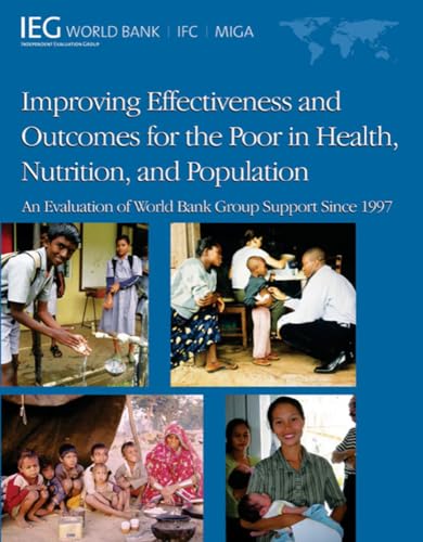Improving Effectiveness and Outcomes for the Poor in Health, Nutrition, and Population: An Evaluation of World Bank Group Support Since 1997 (Independent Evaluation Group Studies) (9780821379509) by World Bank
