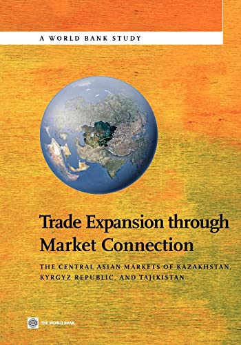 Trade Expansion through Market Connection: The Central Asian Markets of Kazakhstan, Kyrgyz Republic, and Tajikistan (World Bank Studies) (9780821387887) by World Bank; Coulibaly, Souleymane