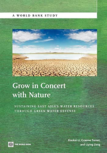 Grow in Concert with Nature: Sustaining East Asia's Water Resources Management Through Green Water Defense (World Bank Studies) (9780821395882) by Li, Xiaokai; Turner, Graeme; Jiang, Liping