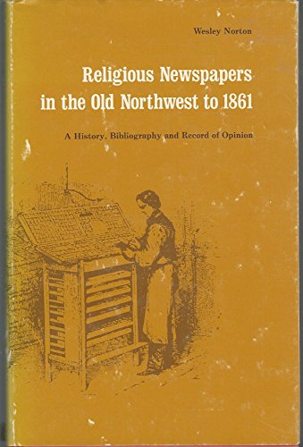 Imagen de archivo de RELIGIOUS NEWSPAPERS IN THE OLD NORTHWEST TO 1861: A HISTORY, BIBLIOGRAPHY, AND RECORD OF OPINION a la venta por Colorado Pioneer Books