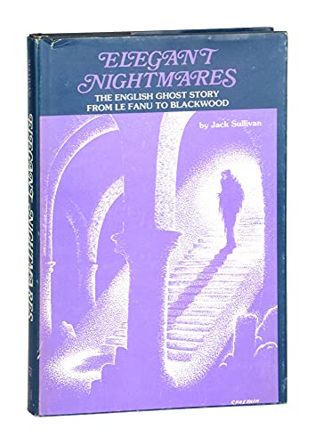 Elegant Nightmares; The English Ghost Story from Le Fanu to Blackwood - Jack Sullivan