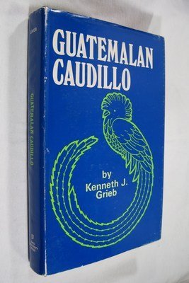 Stock image for Guatemalan Caudillo: The Regime of Jorge Ubico, Guatemala--1933 to 1944 for sale by M & M Books