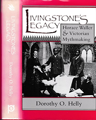 Livingstone's Legacy: Horace Waller and Victorian Mythmaking (9780821408360) by Helly, Dorothy O.