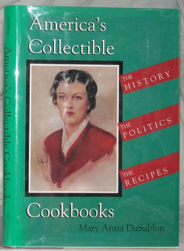 AMERICA'S COLLECTIBLE COOKBOOKS: THE HISTORY, THE POLITICS, THE RECIPES