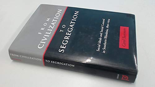 Imagen de archivo de From Civilization To Segregation: Social Ideals And Social Control in Southern Rhodesia, 1890-1934 a la venta por Irish Booksellers