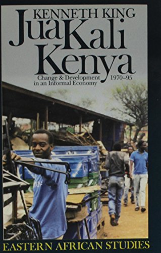 Jua Kali Kenya: Change and Development in an Informal Economy, 1970â€“1995 (Eastern African Studies) (9780821411568) by King, Kenneth