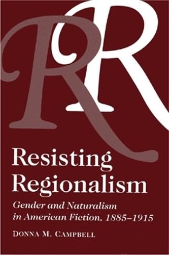 Imagen de archivo de Resisting Regionalism: Gender And Naturalism In American Fiction, 1885-1915 a la venta por Bookmonger.Ltd