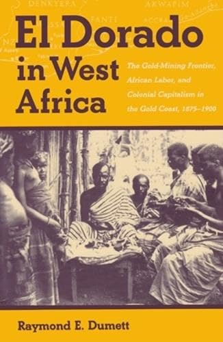 9780821411988: El Dorado in West Africa: The Gold-Mining Frontier, African Labor, and Colonial Capitalism in the Gold Coast, 1875-1900