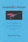 Haunted By Waters: Fly Fishing In North American Literature