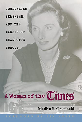 Stock image for A Woman of the Times: Journalism, Feminism, and the Career of Charlotte Curtis for sale by Jeff Stark