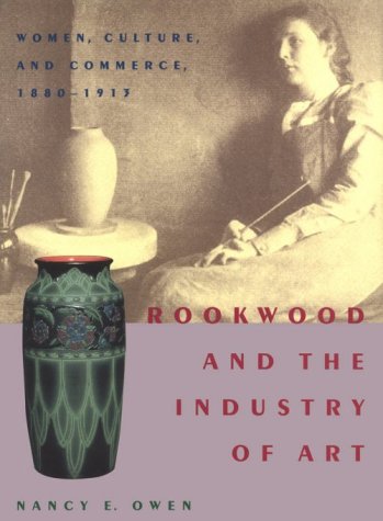 Imagen de archivo de Rookwood and the Industry of Art: Women, Culture, and Commerce, 1880?1913 a la venta por Front Cover Books