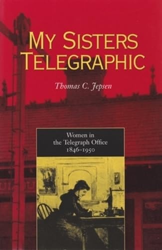 Imagen de archivo de My Sisters Telegraphic: Women in the Telegraph Office, 1846-1950 a la venta por Alexander Books (ABAC/ILAB)