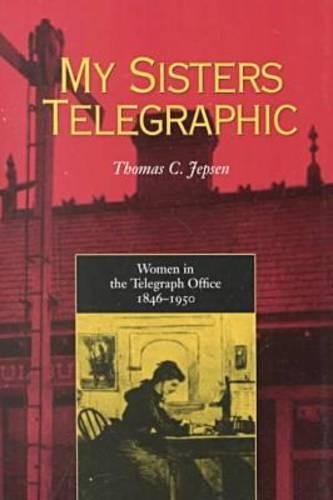 Imagen de archivo de My Sisters Telegraphic : Women in the Telegraph Office, 1846-1950 a la venta por Better World Books