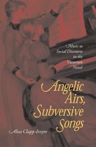 Angelic Airs Subversive Songs: Music As Social Discourse In Victorian Novel [Hardcover] Clapp-Itn...