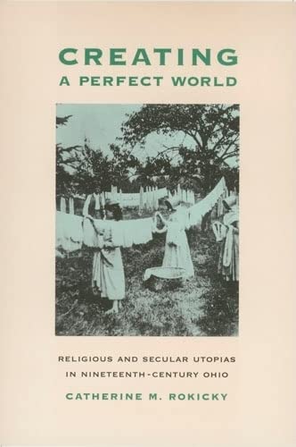 9780821414385: Creating a Perfect World: Religious and Secular Utopias in Nineteenth-Century Ohio: 4 (Ohio Bicentennial Series)
