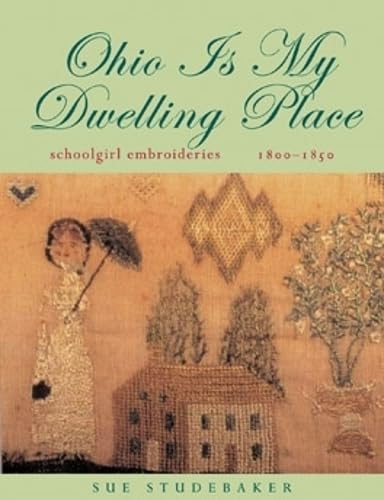 9780821414521: Ohio Is My Dwelling Place: Schoolgirl Embroideries, 1800-1850