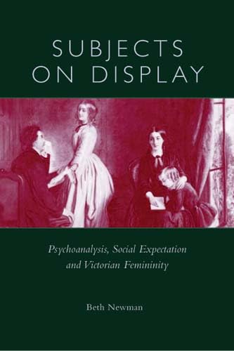 Subjects On Display: Psychoanalysis, Social Expectation & Victorian Femininty (9780821415481) by Newman, Beth