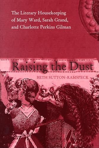 9780821415863: Raising the Dust: The Literary Housekeeping of Mary Ward, Sarah Grand, and Charlotte Perkins Gilman