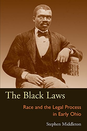 The Black Laws: Race and the Legal Process in Early Ohio (Law Society & Politics in the Midwest) (9780821416242) by Middleton, Stephen