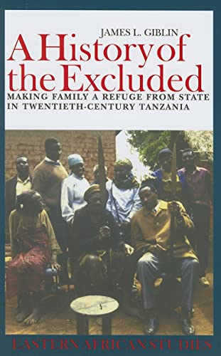 Stock image for A History of the Excluded: Making Family a Refuge from State in Twentieth-Century Tanzania (Eastern African Studies) for sale by Books From California