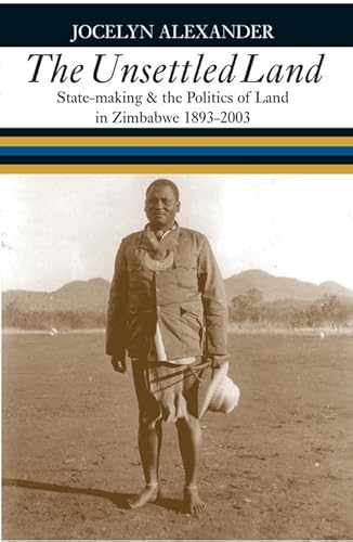 9780821417355: The Unsettled Land: State-Making & the Politics of Land in Zimbabwe, 1893-2003: State-Making and the Politics of Land in Zimbabwe, 1893-2003