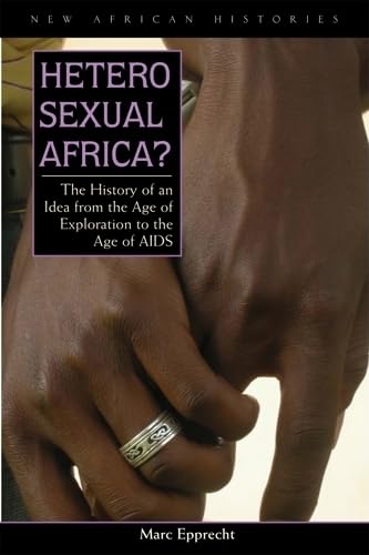 Stock image for Heterosexual Africa?: The History of an Idea from the Age of Exploration to the Age of AIDS (New African Histories) for sale by HPB-Red