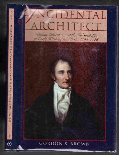 9780821418628: Incidental Architect: William Thornton and the Cultural Life of Early Washington, D.C., 1794-1828