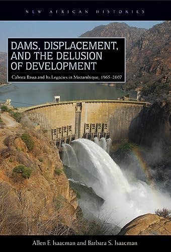 9780821420331: Dams, Displacement, and the Delusion of Development: Cahora Bassa and Its Legacies in Mozambique, 1965–2007 (New African Histories)